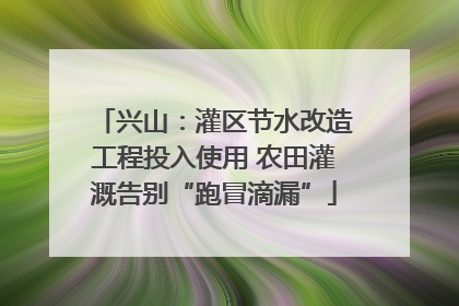 兴山：灌区节水改造工程投入使用 农田灌溉告别“跑冒滴漏”