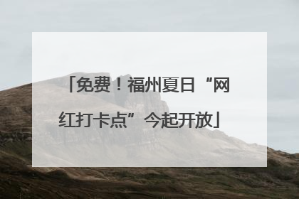 免费！福州夏日“网红打卡点”今起开放