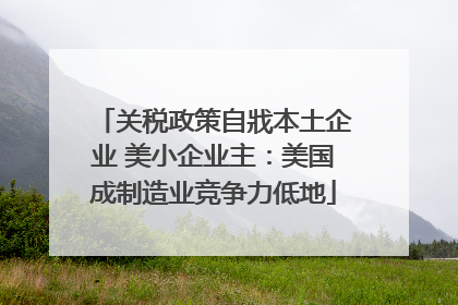 关税政策自戕本土企业 美小企业主：美国成制造业竞争力低地