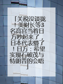 关税没谈拢！美财长等3名高官当着日方吵起来了，日本代表懵了！日方：希望实现石破茂与特朗普的会晤