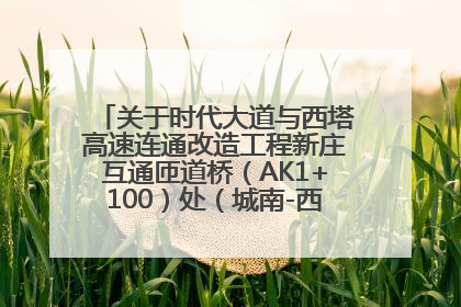 关于时代大道与西塔高速连通改造工程新庄互通匝道桥（AK1+100）处（城南-西宁、塔尔寺高速）道路封闭施工公告