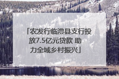 农发行临澧县支行投放7.5亿元贷款 助力全域乡村振兴