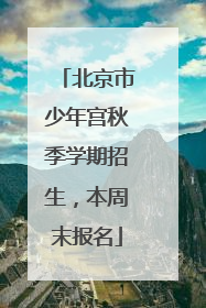 北京市少年宫秋季学期招生，本周末报名