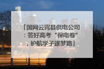 国网云霄县供电公司：答好高考“保电卷”，护航学子逐梦路