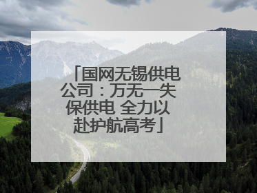 国网无锡供电公司：万无一失保供电 全力以赴护航高考