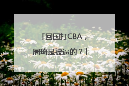 回国打CBA，周琦是被逼的？