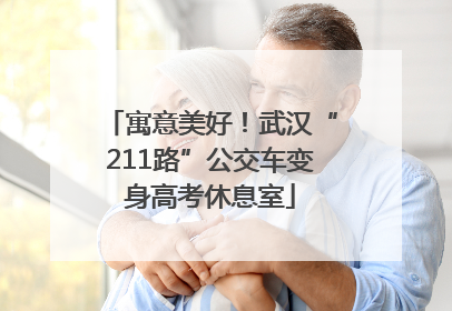 寓意美好！武汉“211路”公交车变身高考休息室