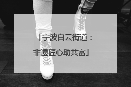 宁波白云街道：非遗匠心助共富