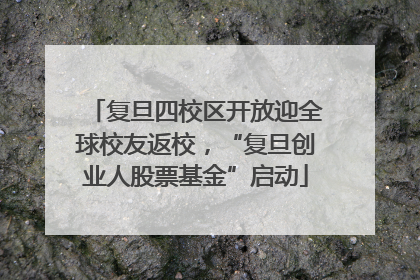 复旦四校区开放迎全球校友返校，“复旦创业人股票基金”启动