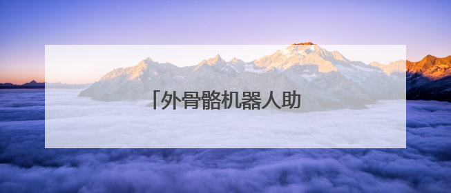 外骨骼机器人助你“一臂之力”