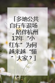 多地公共自行车退场，陪伴杭州17年“小红车”为何越来越“懂”大家？