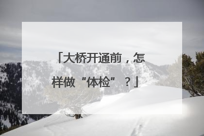 大桥开通前，怎样做“体检”？