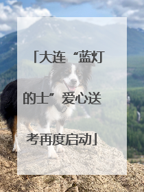 大连“蓝灯的士”爱心送考再度启动