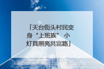 天台街头村民变身“上班族” 小灯具照亮共富路