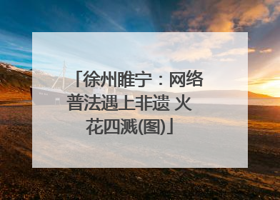 徐州睢宁：网络普法遇上非遗 火花四溅(图)