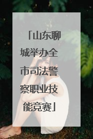 山东聊城举办全市司法警察职业技能竞赛