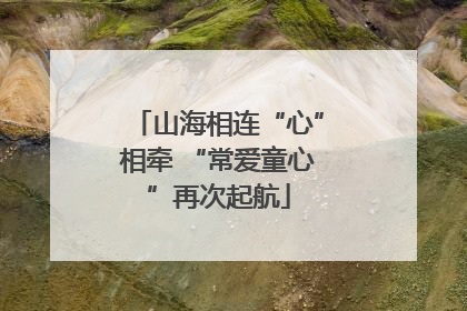 山海相连“心”相牵 “常爱童心”再次起航