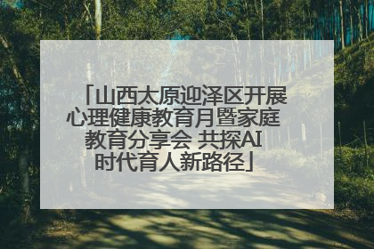 山西太原迎泽区开展心理健康教育月暨家庭教育分享会 共探AI时代育人新路径