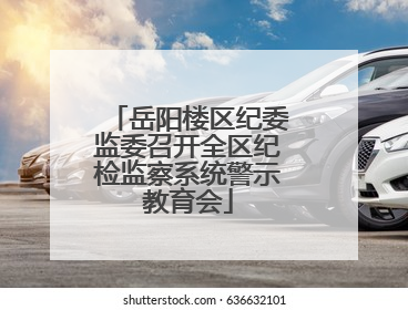 岳阳楼区纪委监委召开全区纪检监察系统警示教育会