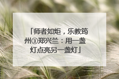 师者如炬，乐教筠州③郑兴兰：用一盏灯点亮另一盏灯