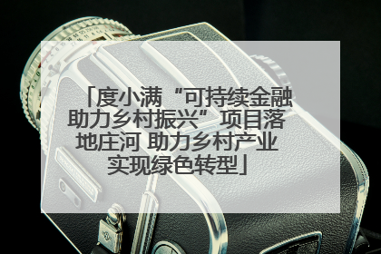 度小满“可持续金融助力乡村振兴”项目落地庄河 助力乡村产业实现绿色转型