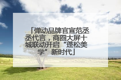 弹动品牌官宣范丞丞代言，商圈大屏十城联动开启“蓬松美学”新时代
