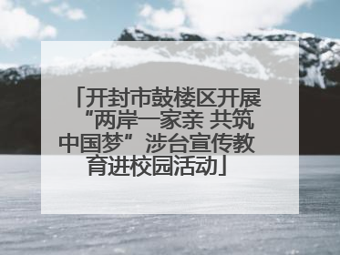 开封市鼓楼区开展“两岸一家亲 共筑中国梦”涉台宣传教育进校园活动