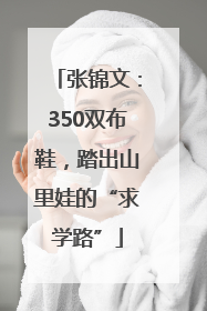 张锦文：350双布鞋，踏出山里娃的“求学路”