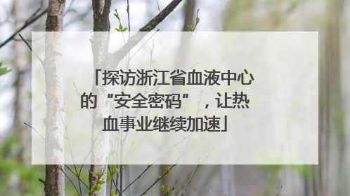 探访浙江省血液中心的“安全密码”，让热血事业继续加速