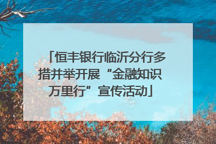 恒丰银行临沂分行多措并举开展“金融知识万里行”宣传活动