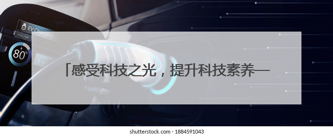 感受科技之光，提升科技素养——望江初中举行科技研学活动
