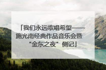 我们永远歌唱希望——施光南经典作品音乐会暨“金东之夜”侧记