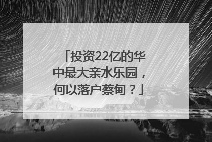 投资22亿的华中最大亲水乐园，何以落户蔡甸？