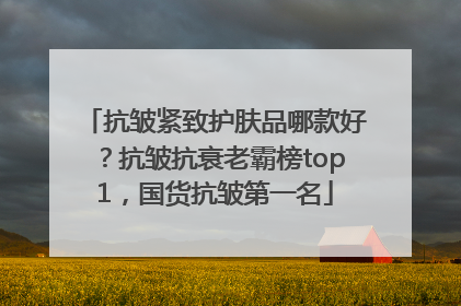 抗皱紧致护肤品哪款好？抗皱抗衰老霸榜top1，国货抗皱第一名