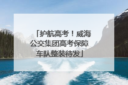 护航高考！威海公交集团高考保障车队整装待发