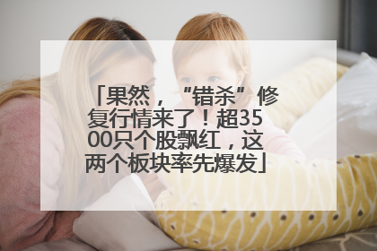 果然，“错杀”修复行情来了！超3500只个股飘红，这两个板块率先爆发