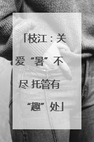 枝江：关爱“暑”不尽 托管有“趣”处