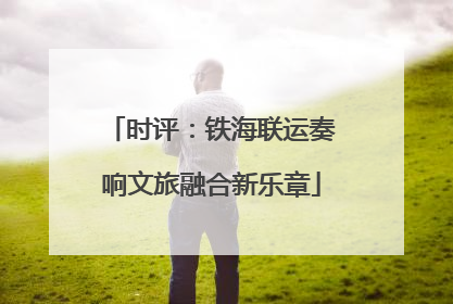 时评：铁海联运奏响文旅融合新乐章