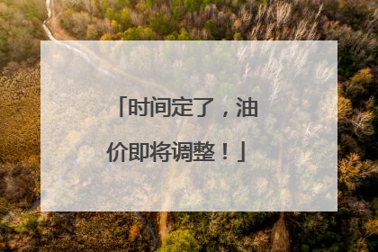 时间定了，油价即将调整！