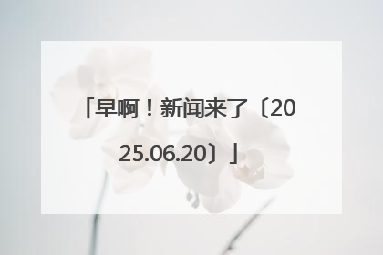 早啊！新闻来了〔2025.06.20〕