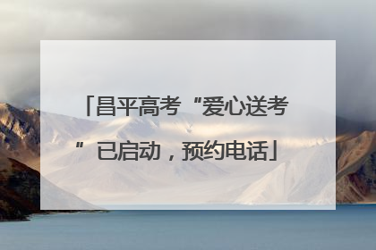 昌平高考“爱心送考”已启动，预约电话