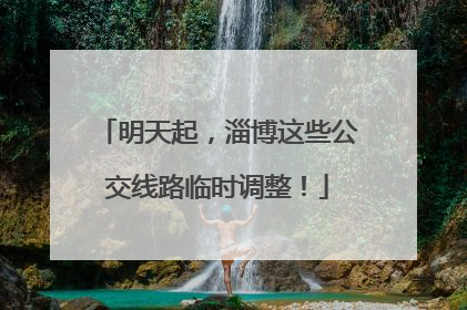 明天起，淄博这些公交线路临时调整！