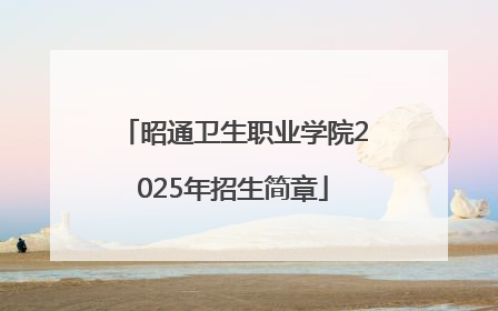 昭通卫生职业学院2025年招生简章