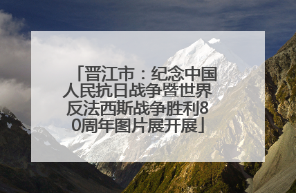 晋江市：纪念中国人民抗日战争暨世界反法西斯战争胜利80周年图片展开展