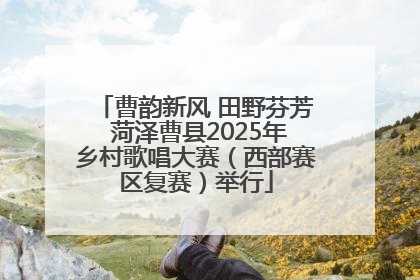 曹韵新风 田野芬芳 菏泽曹县2025年乡村歌唱大赛（西部赛区复赛）举行
