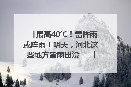最高40℃！雷阵雨或阵雨！明天，河北这些地方雷雨出没……
