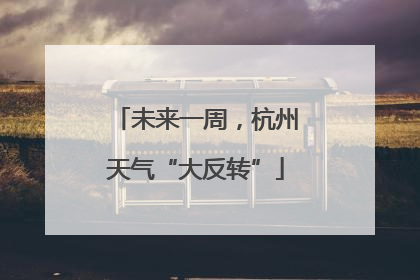 未来一周，杭州天气“大反转”