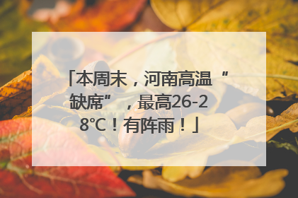 本周末，河南高温“缺席”，最高26-28℃！有阵雨！