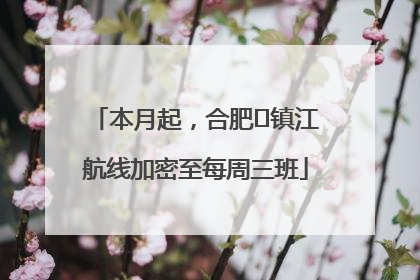 本月起，合肥⇋镇江航线加密至每周三班