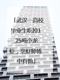 武汉一高校毕业生吃掉1.25吨小龙虾，烹虾师傅中有他